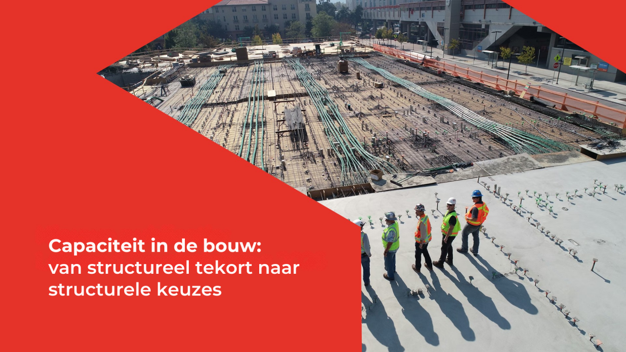 Capaciteit in de bouw: van structureel tekort naar structurele keuzes