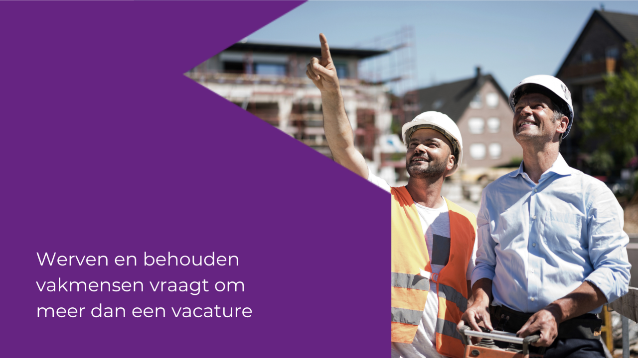 Werven en behouden van vakmensen vraagt om meer dan een vacature