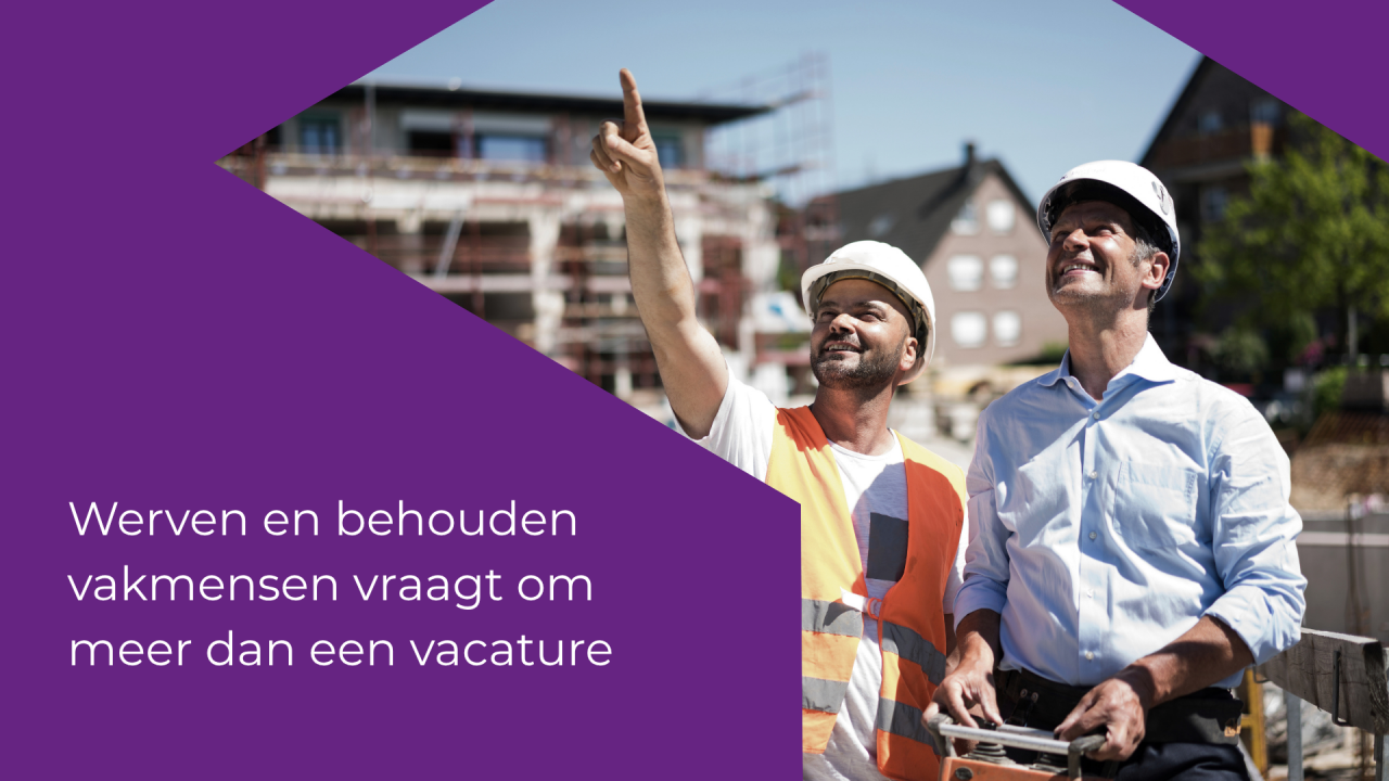 Werven en behouden van vakmensen vraagt om meer dan een vacature