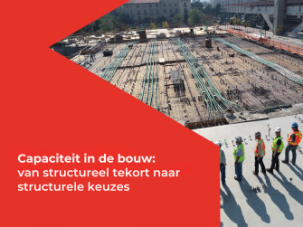 Capaciteit in de bouw: van structureel tekort naar structurele keuzes