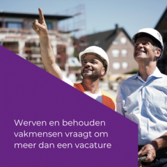 Werven en behouden van vakmensen vraagt om meer dan een vacature