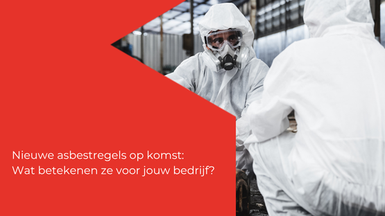 Nieuwe asbestregels op komst: wat betekenen ze voor jouw bedrijf?